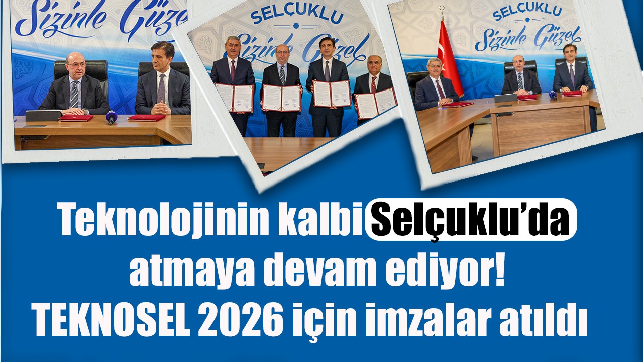 Teknolojinin kalbi Selçuklu’da atmaya devam ediyor: TEKNOSEL 2026 için imzalar atıldı