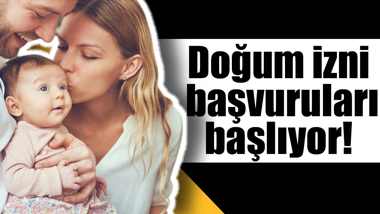 Doğum izni başvuruları başlıyor!