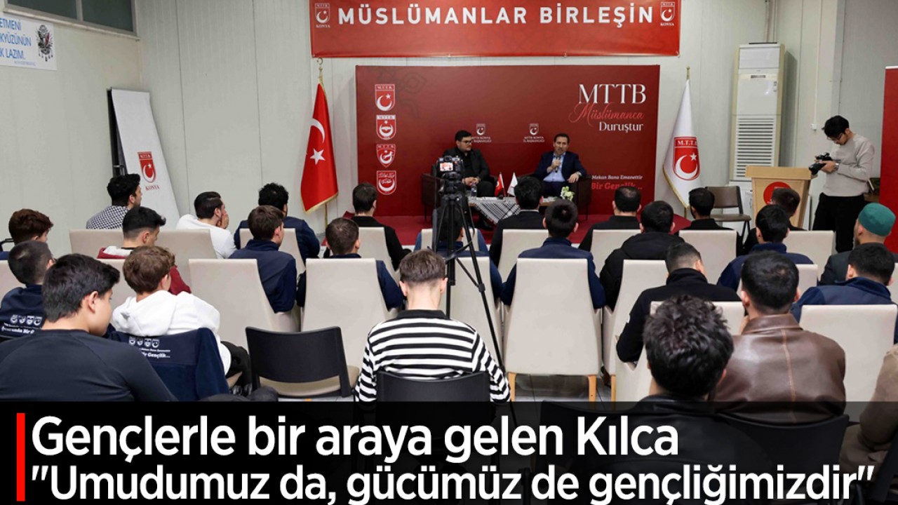 Gençlerle bir araya gelen Kılca: "Umudumuz da, gücümüz de gençliğimizdir"