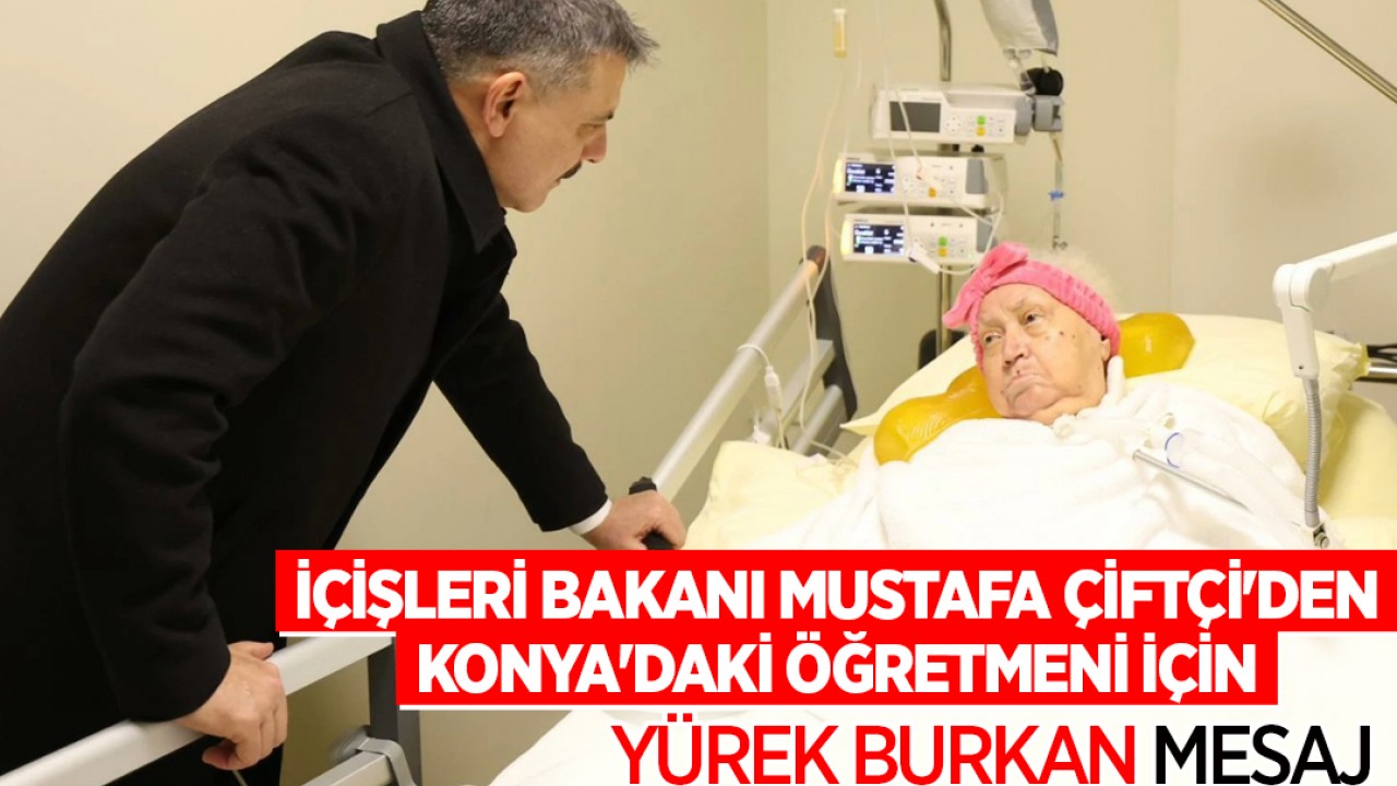 İçişleri Bakanı Mustafa Çiftçi'den Konya'daki öğretmeni için yürek burkan mesaj