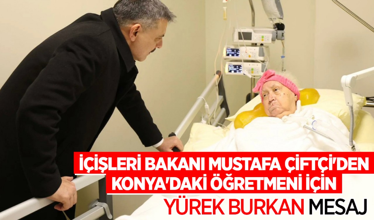 İçişleri Bakanı Mustafa Çiftçi'den Konya'daki öğretmeni için yürek burkan mesaj