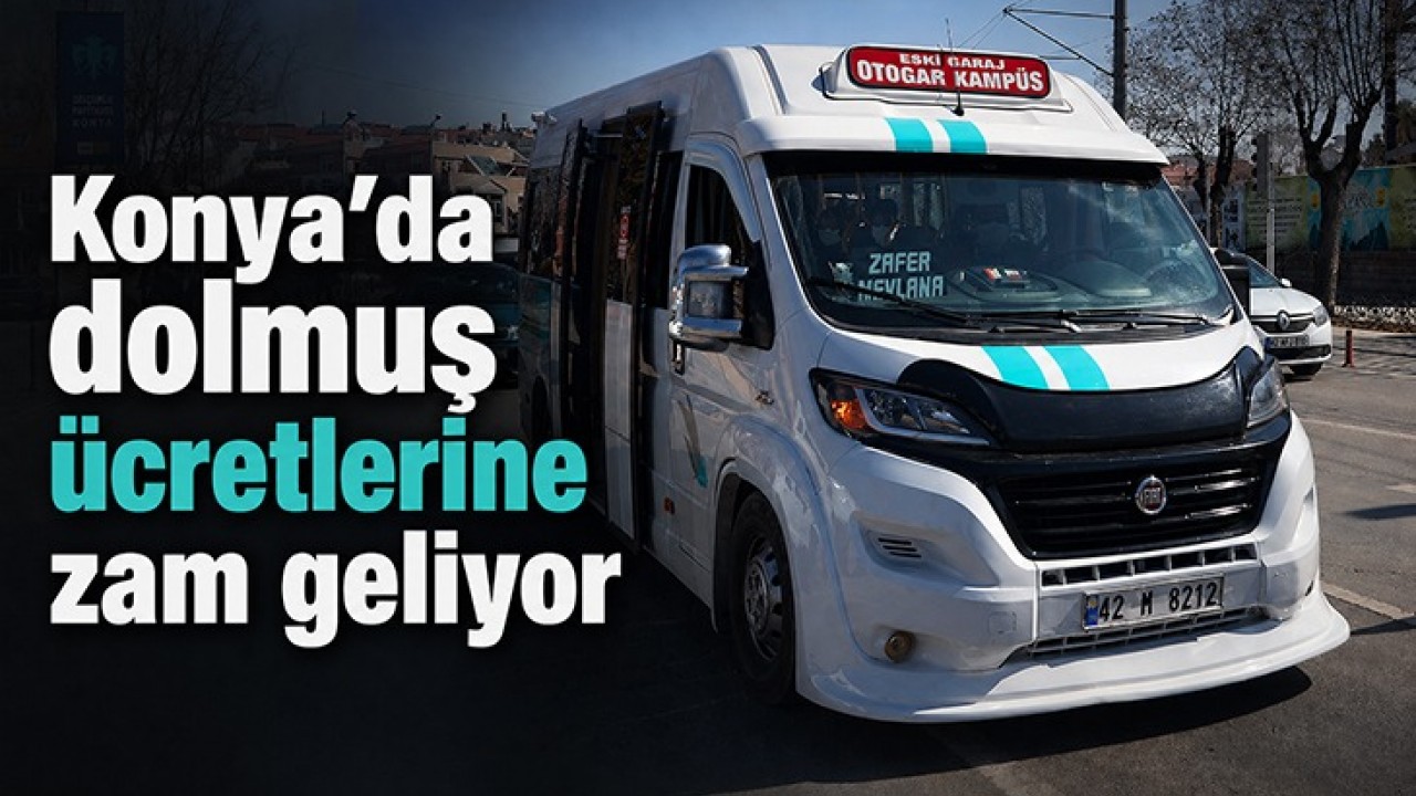 Konya’da dolmuş ücretlerine zam geliyor