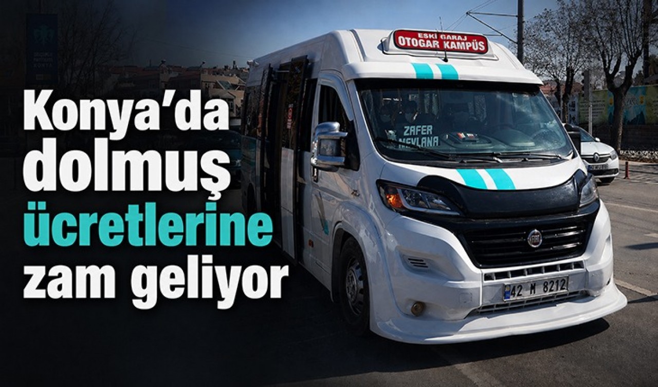 Konya’da dolmuş ücretlerine zam geliyor