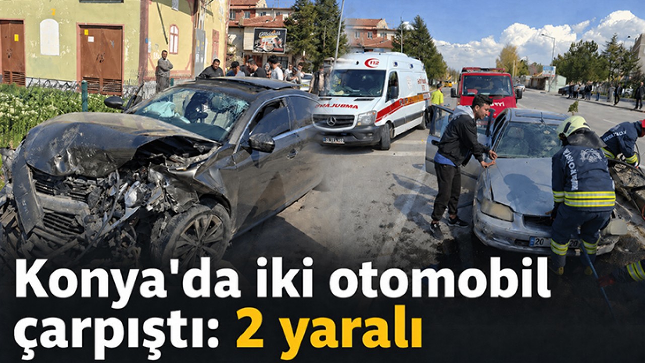 Konya'da iki otomobil çarpıştı: 2 yaralı