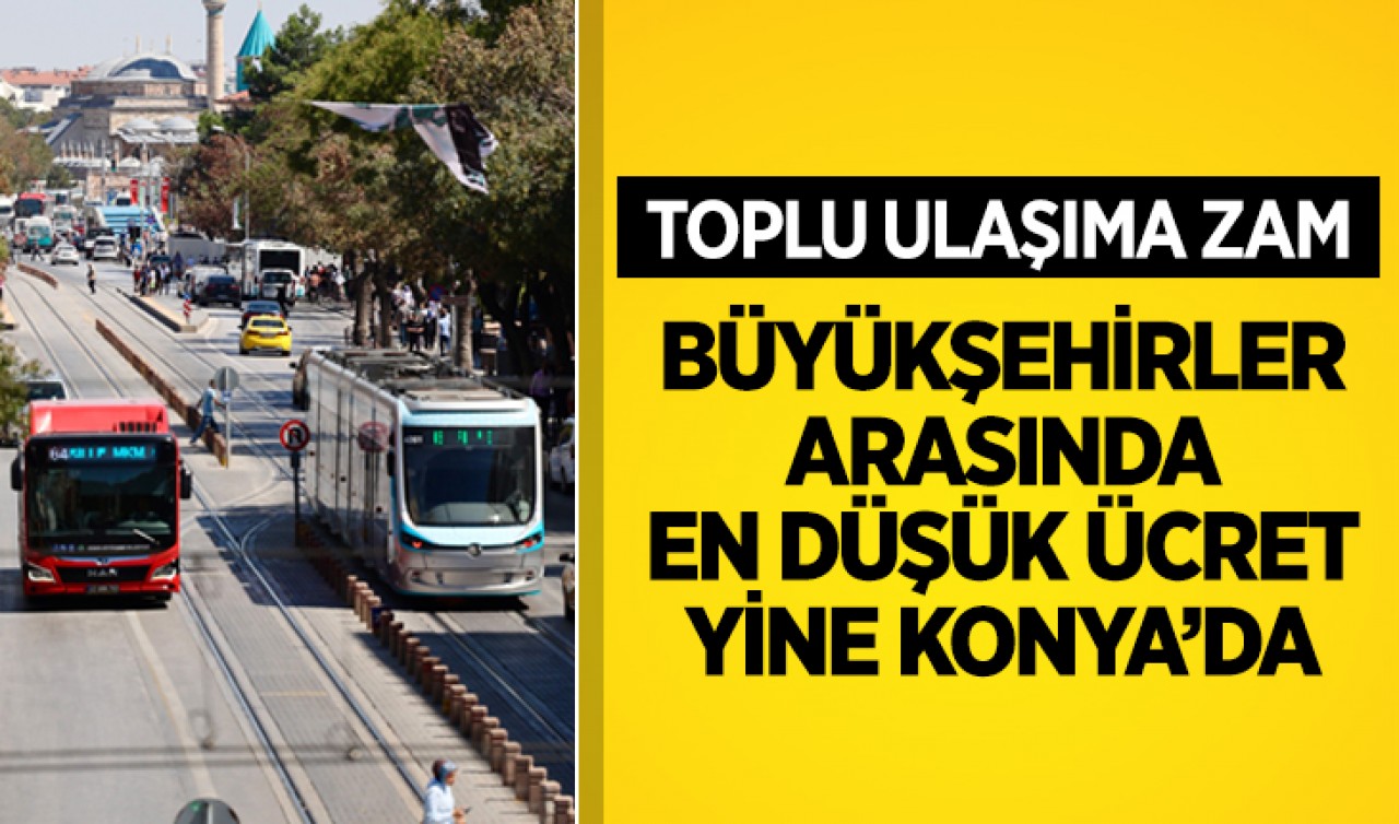 Toplu ulaşıma zam! Büyükşehirler arasında en düşük ücret yine Konya’da