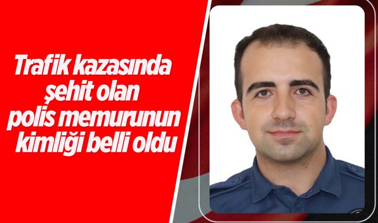 Trafik kazasında şehit olan polis memurunun kimliği belli oldu