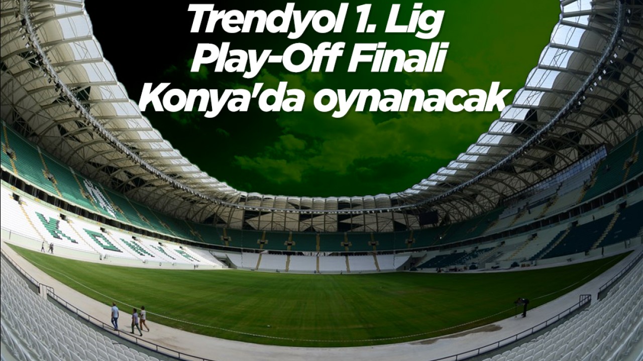 Trendyol 1. Lig Play-Off Finali, Konya'da oynanacak