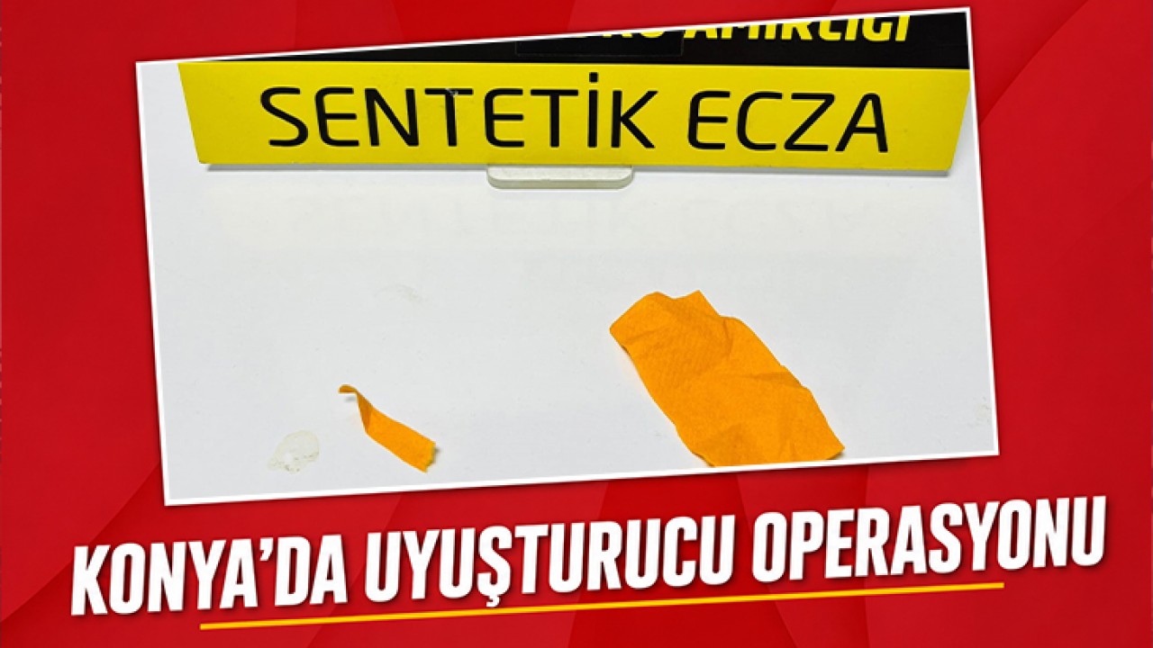 Konya'da uyuşturucu operasyonu