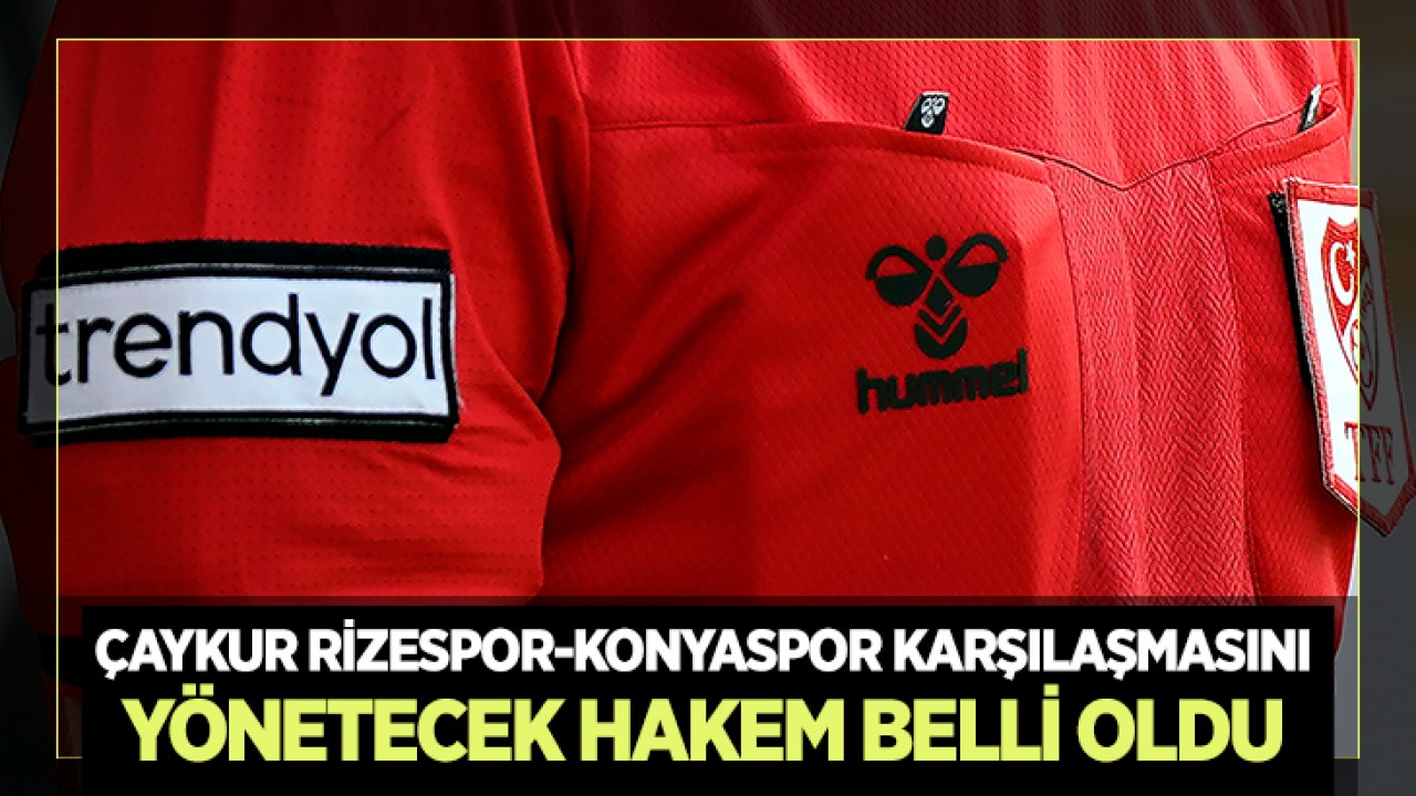 Çaykur Rizespor-Konyaspor karşılaşmasını yönetecek hakem belli oldu
