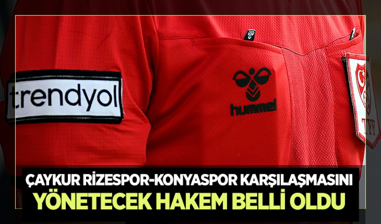 Çaykur Rizespor-Konyaspor karşılaşmasını yönetecek hakem belli oldu