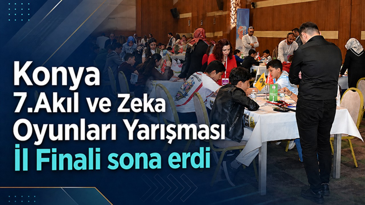 Konya 7. Akıl ve Zeka Oyunları Yarışması İl Finali sona erdi