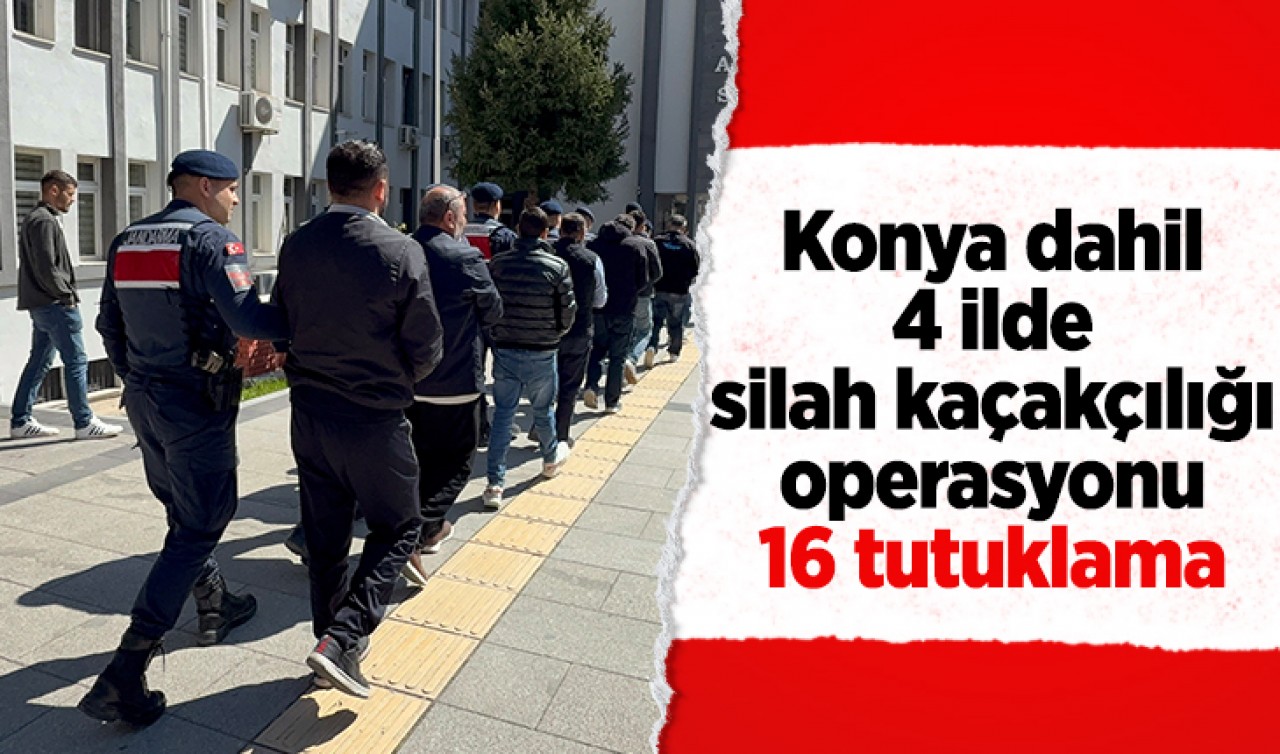 Konya dahil 4 ilde silah kaçakçılığı operasyonu: 16 tutuklama