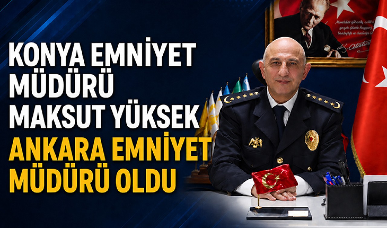 Konya Emniyet Müdürü Maksut Yüksek, Ankara Emniyet Müdürü oldu