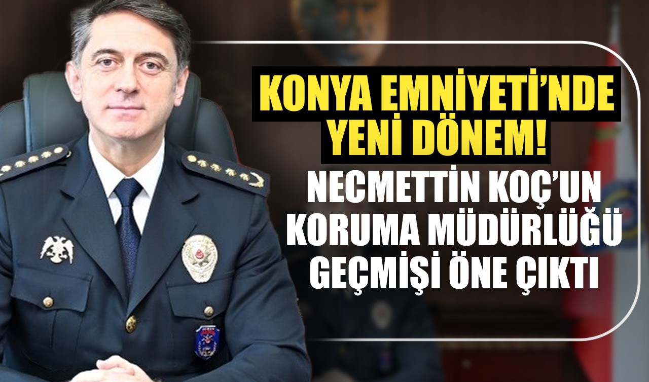 Konya Emniyeti’nde yeni dönem: Necmettin Koç’un koruma müdürlüğü geçmişi öne çıktı