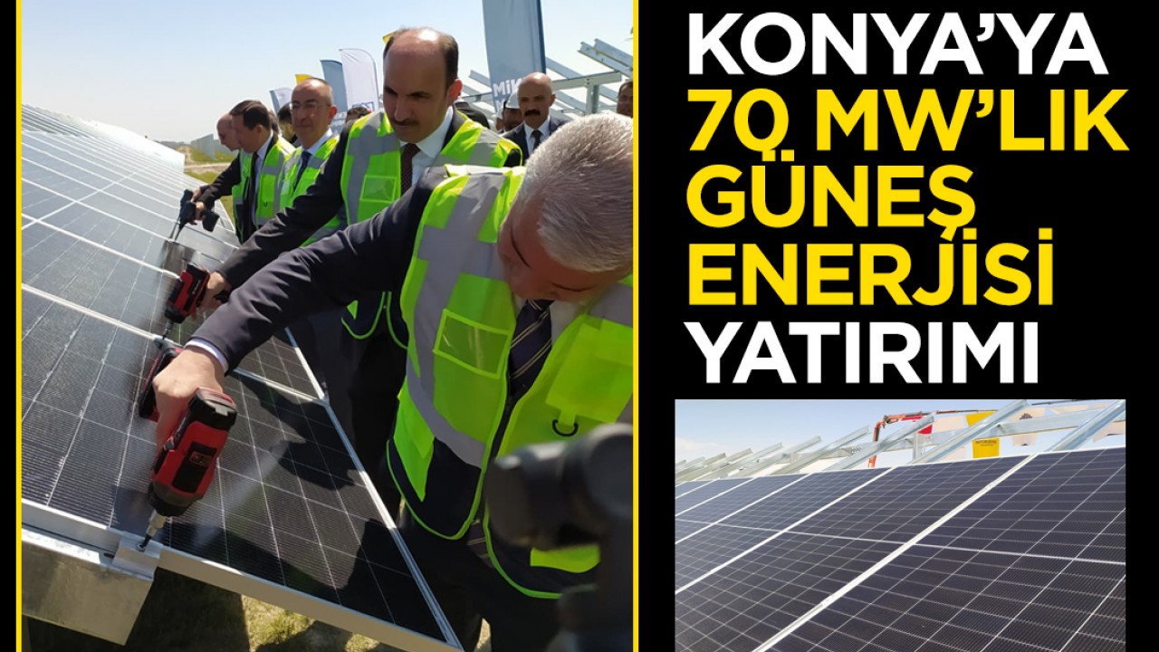Konya’da 70 MW’lık güneş enerjisi yatırımı başlıyor