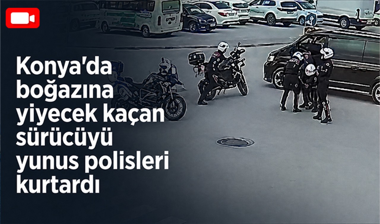 Konya'da boğazına yiyecek kaçan sürücüyü yunus polisleri kurtardı