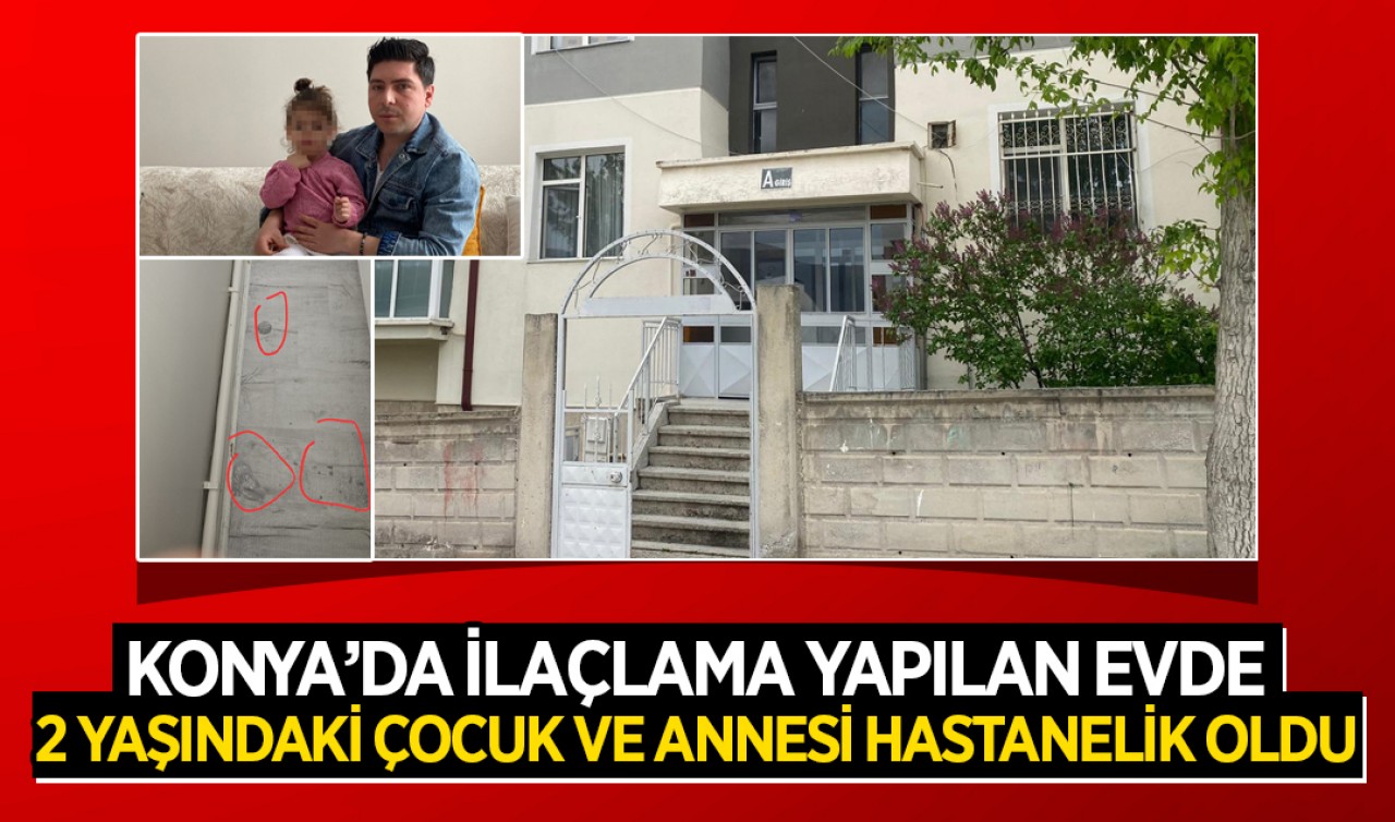 Konya’da facianın eşiğinden dönüldü! İlaçlama yapılan evde 2 yaşındaki çocuk ve annesi hastanelik oldu
