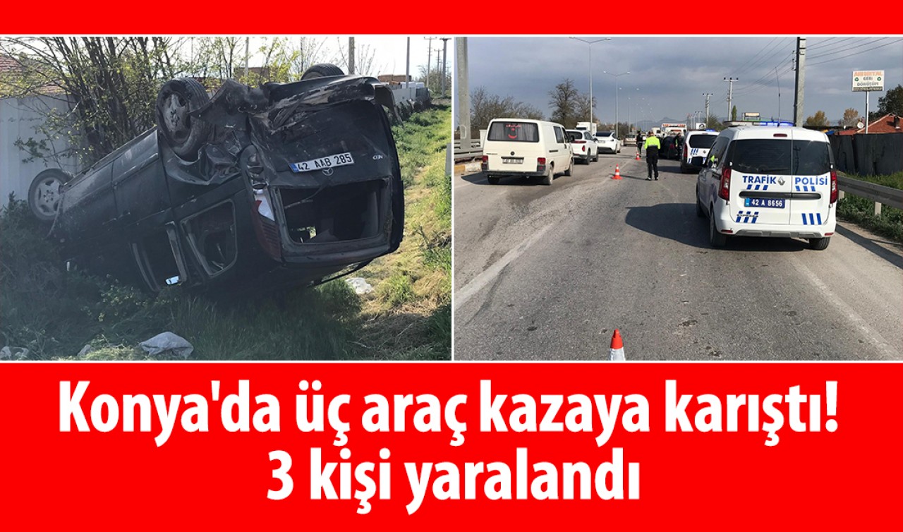 Konya'da üç araç kazaya karıştı! 3 kişi yaralandı