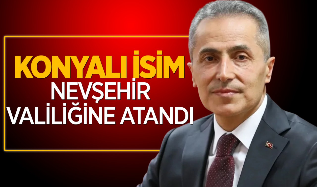 Konyalı isim Nevşehir Valiliğine atandı