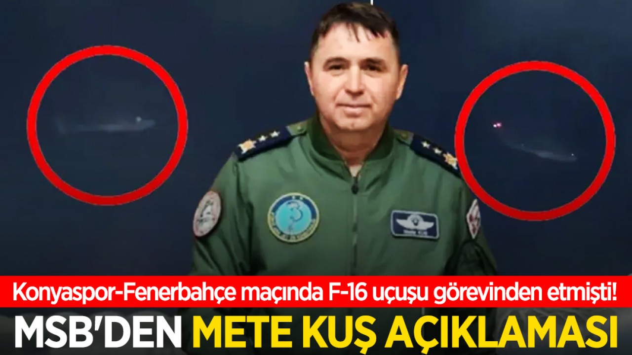 Konyaspor-Fenerbahçe maçında F-16 uçuşu görevinden etmişti! MSB'den Mete Kuş açıklaması
