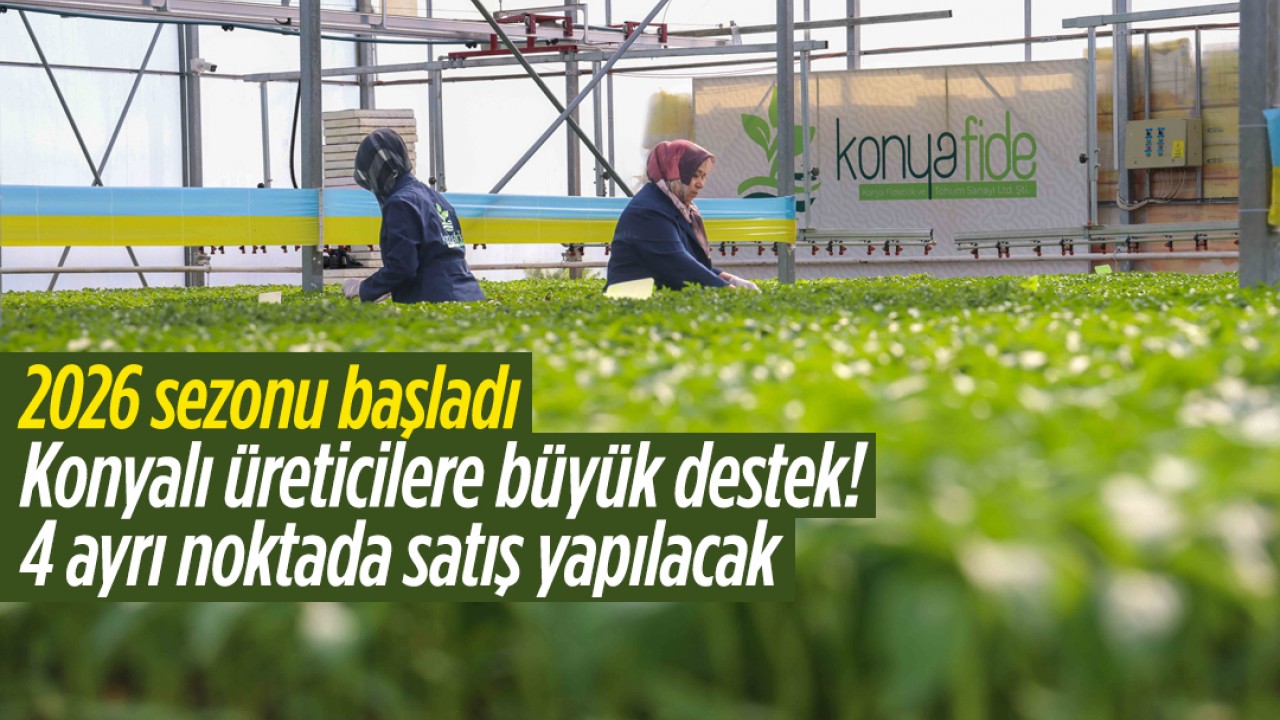 2026 sezonu başladı! Konyalı üreticilere büyük destek: 4 ayrı noktada satış yapılacak