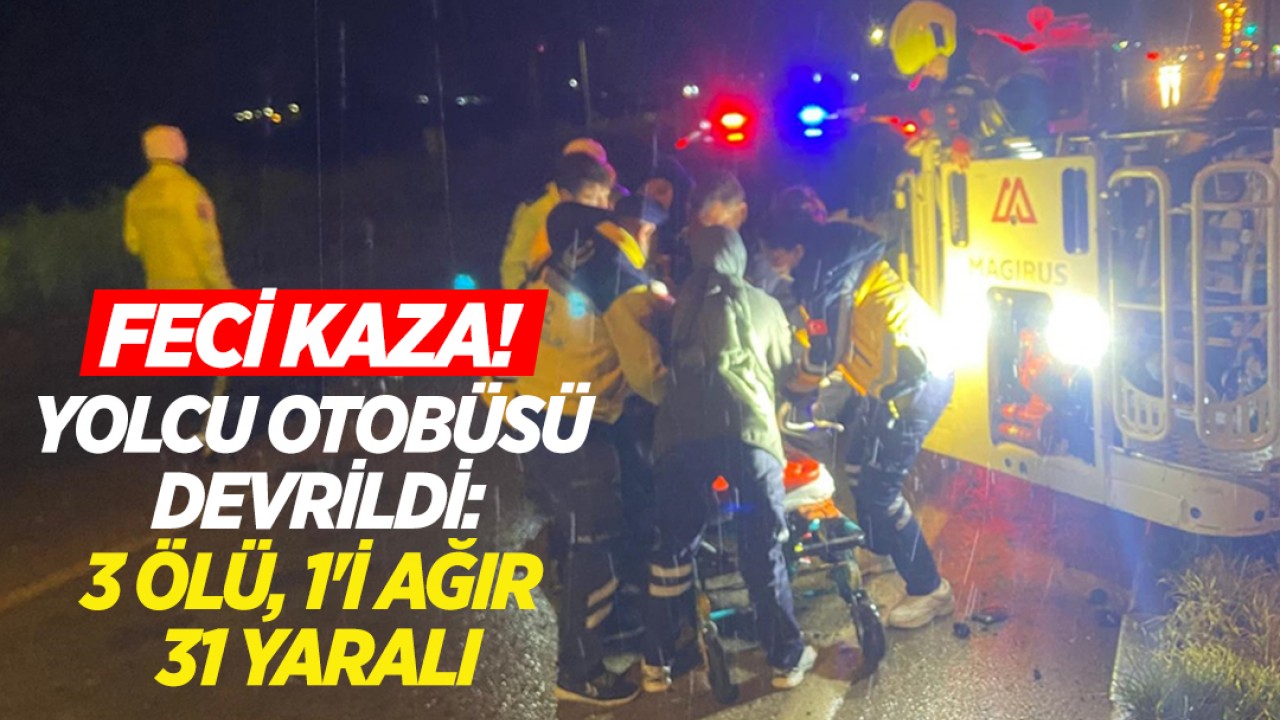 Feci kaza! Yolcu otobüsü devrildi: 3 ölü, 1'i ağır 31 yaralı
