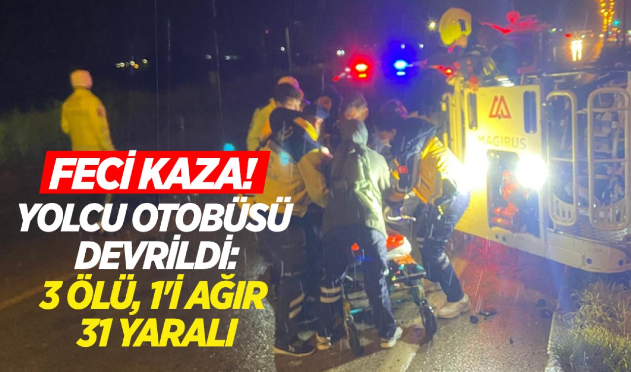 Feci kaza! Yolcu otobüsü devrildi: 3 ölü, 1'i ağır 31 yaralı