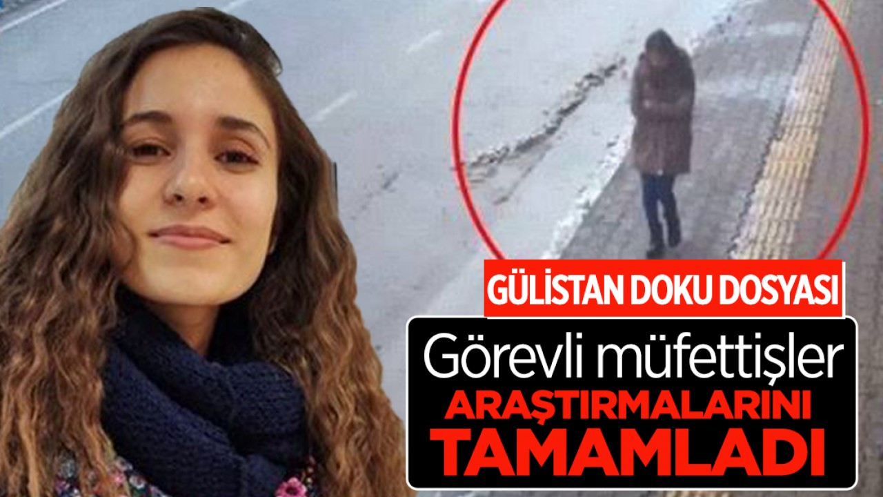 Gülistan Doku soruşturması: Görevli müfettişler araştırmalarını tamamladı