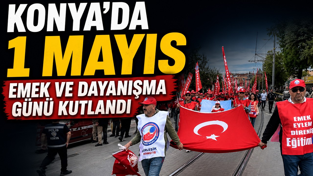 Konya'da 1 Mayıs Emek ve Dayanışma Günü kutlandı