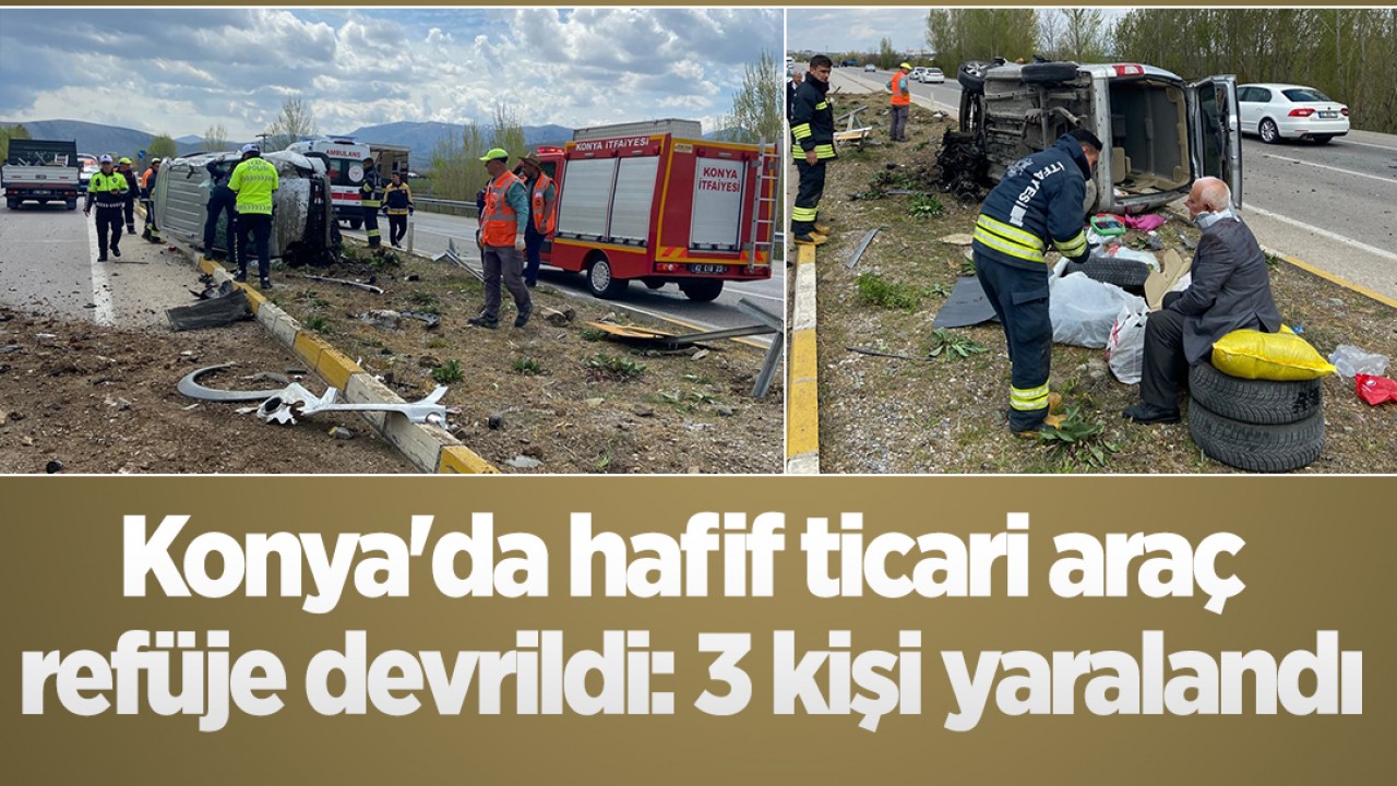 Konya'da hafif ticari araç refüje devrildi: 3 kişi yaralandı