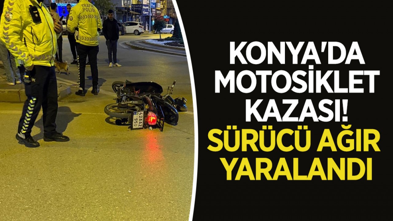 Konya'da motosiklet Kazası: Sürücü ağır yaralandı