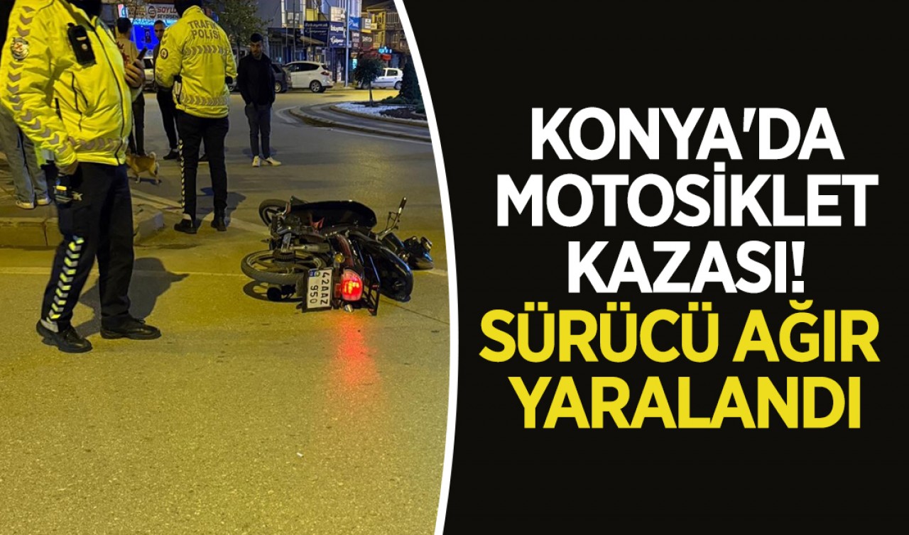Konya'da motosiklet Kazası: Sürücü ağır yaralandı