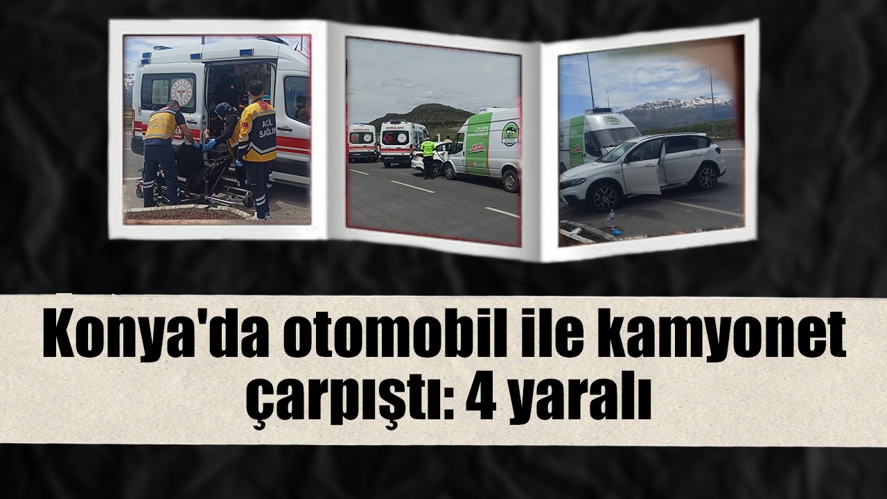 Konya'da otomobil ile kamyonet çarpıştı: 4 yaralı