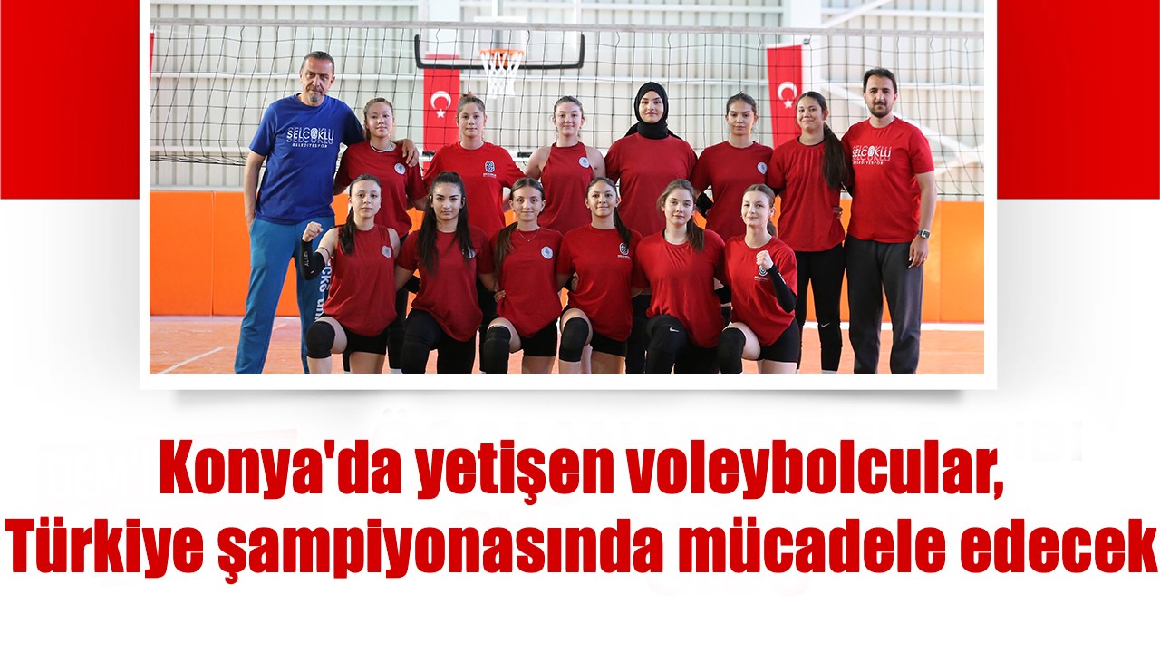Konya'da yetişen voleybolcular, Türkiye şampiyonasında mücadele edecek
