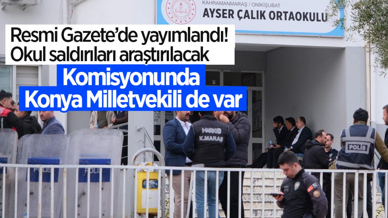 Resmi Gazete’de yayımlandı! Okul saldırıları araştırılacak: Komisyonunda Konya Milletvekili de var