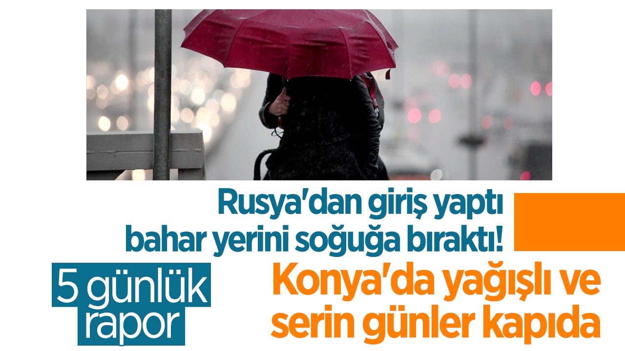 Rusya'dan giriş yaptı, bahar yerini soğuğa bıraktı! Konya'da yağışlı ve serin günler kapıda