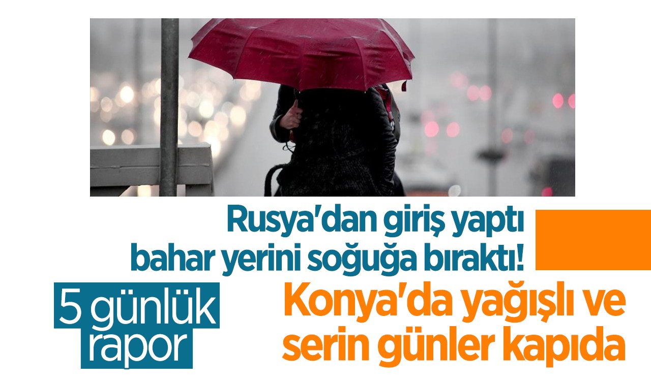 Rusya'dan giriş yaptı, bahar yerini soğuğa bıraktı! Konya'da yağışlı ve serin günler kapıda