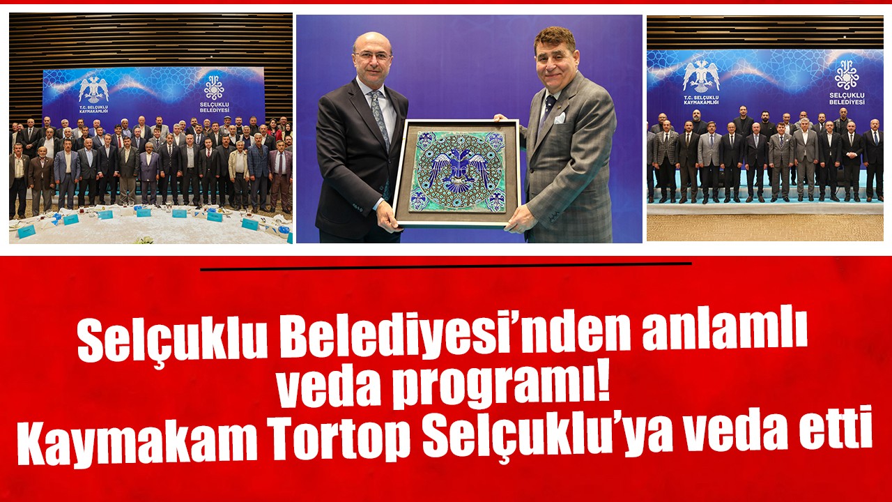 Selçuklu Belediyesi’nden anlamlı veda programı: Kaymakam Tortop Selçuklu’ya veda etti