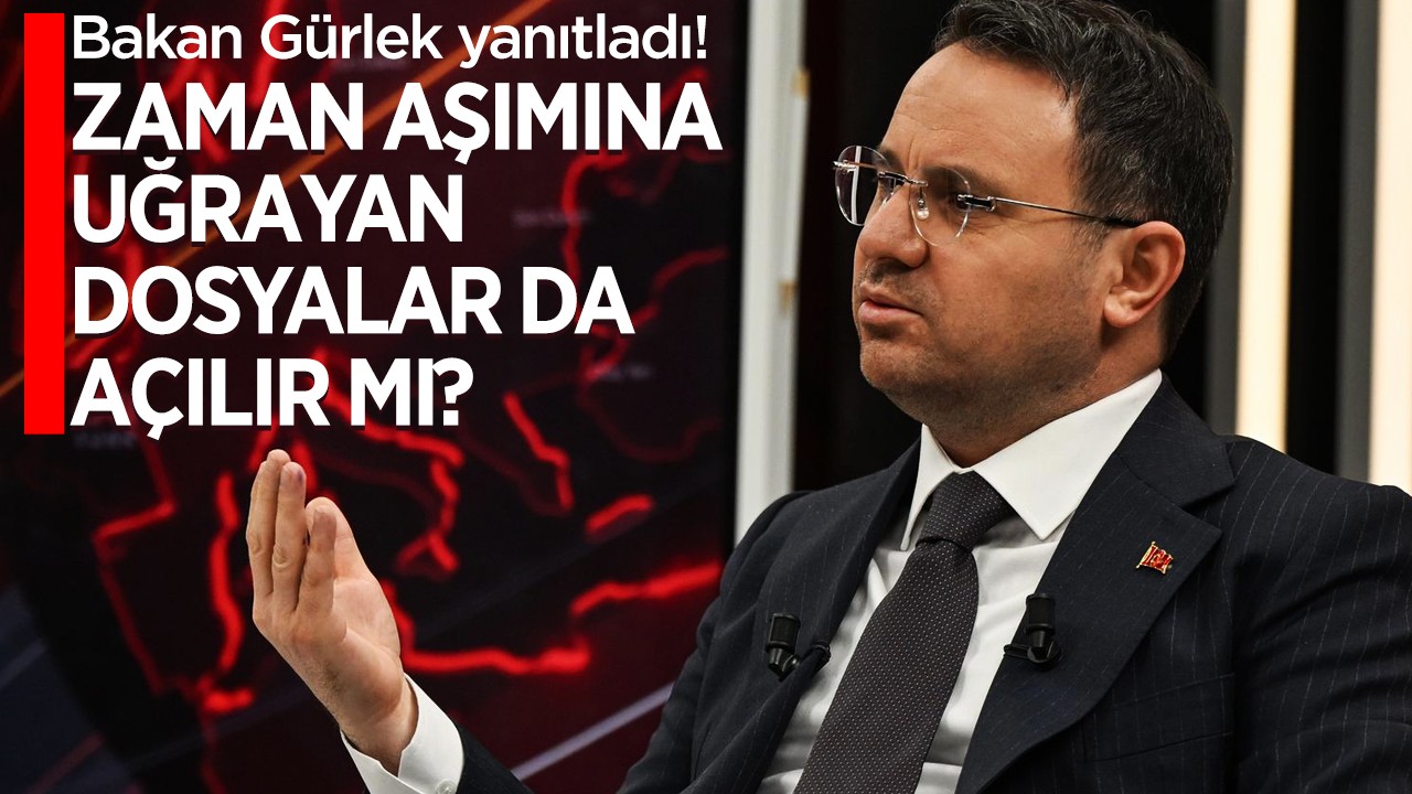 Bakan Gürlek yanıtladı! Zaman aşımına uğrayan dosyalar da açılır mı?