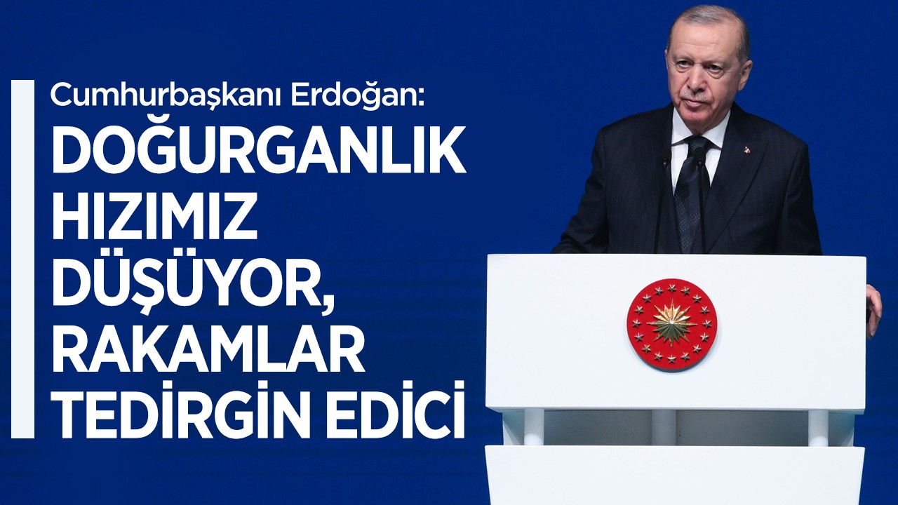 Cumhurbaşkanı Erdoğan: Doğurganlık hızımız düşüyor, rakamlar tedirgin edici