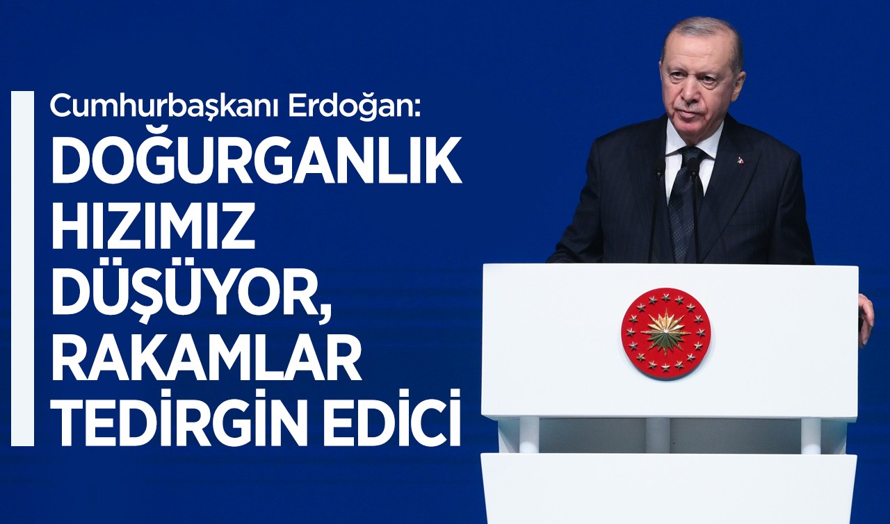 Cumhurbaşkanı Erdoğan: Doğurganlık hızımız düşüyor, rakamlar tedirgin edici