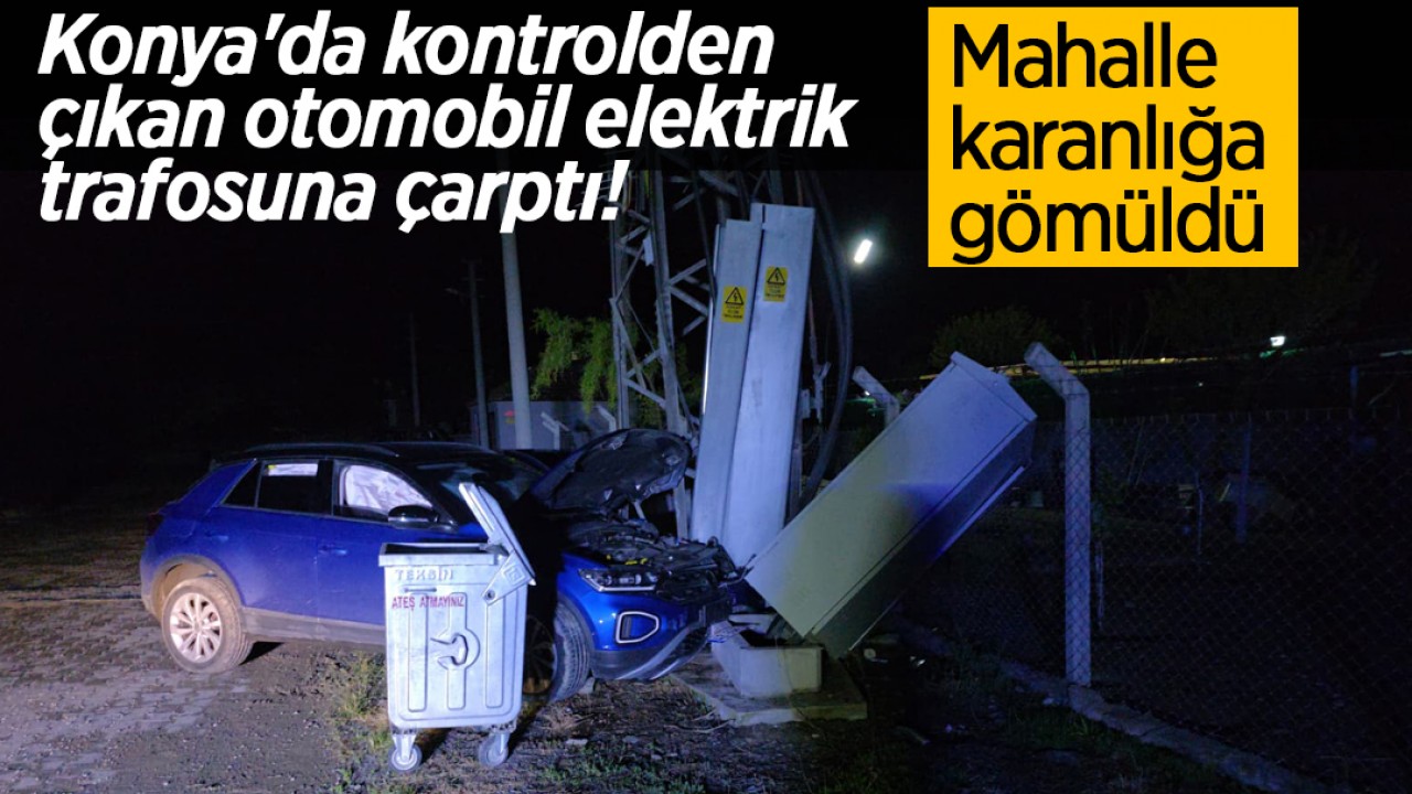 Konya'da kontrolden çıkan otomobil elektrik trafosuna çarptı! Mahalle karanlığa gömüldü