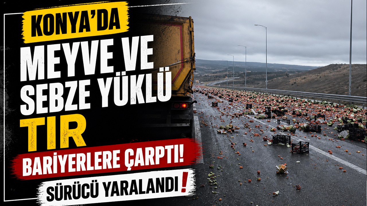 Konya'da meyve ve sebze yüklü tır bariyerlere çarptı! Sürücü yaralandı