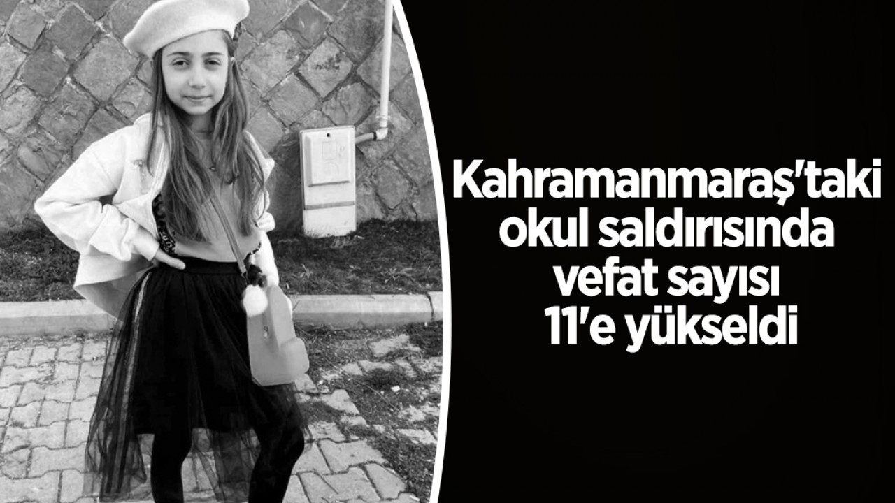 Kahramanmaraş'taki okul saldırısında vefat sayısı 11'e yükseldi