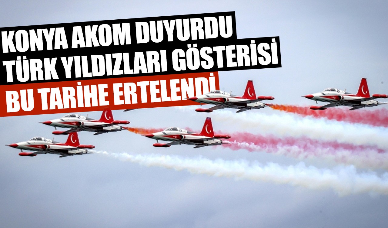 Konya AKOM duyurdu: Türk Yıldızları gösterisi bu tarihe ertelendi
