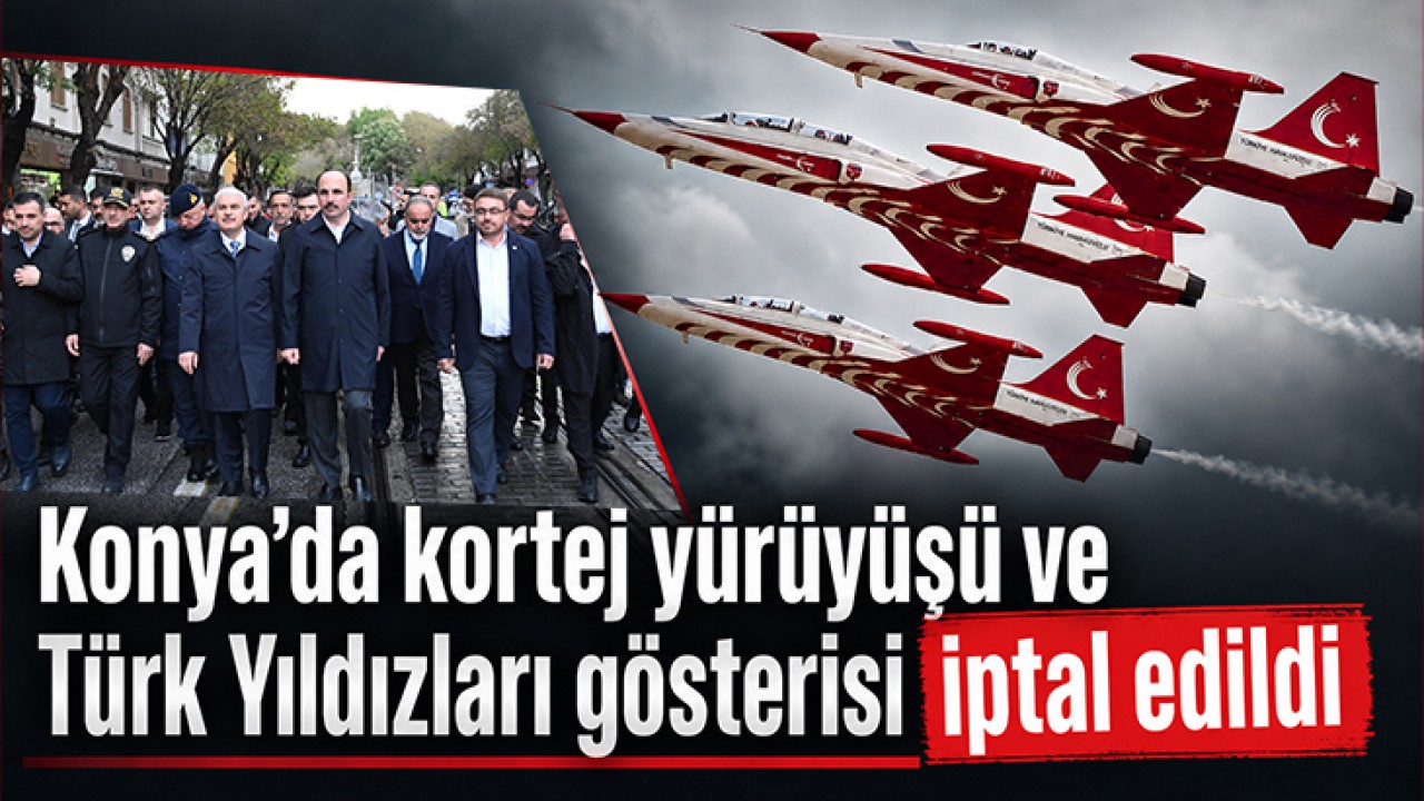 Konya’da kortej yürüyüşü ve Türk Yıldızları gösterisi iptal edildi