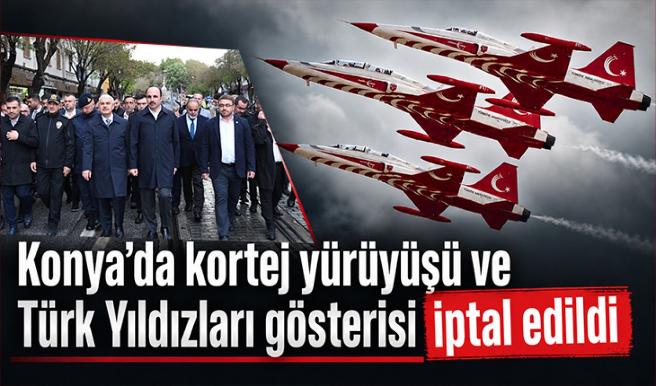 Konya’da kortej yürüyüşü ve Türk Yıldızları gösterisi iptal edildi