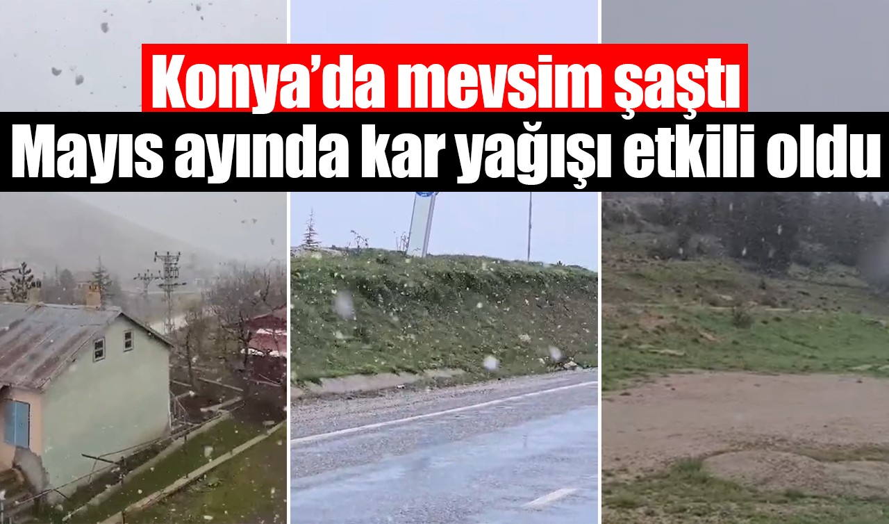 Konya’da mevsim şaştı: Mayıs ayında kar yağışı etkili oldu