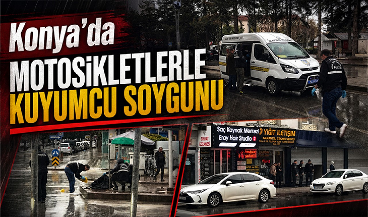 Konya’da motosikletlerle kuyumcu soygunu: O anlar kamerada