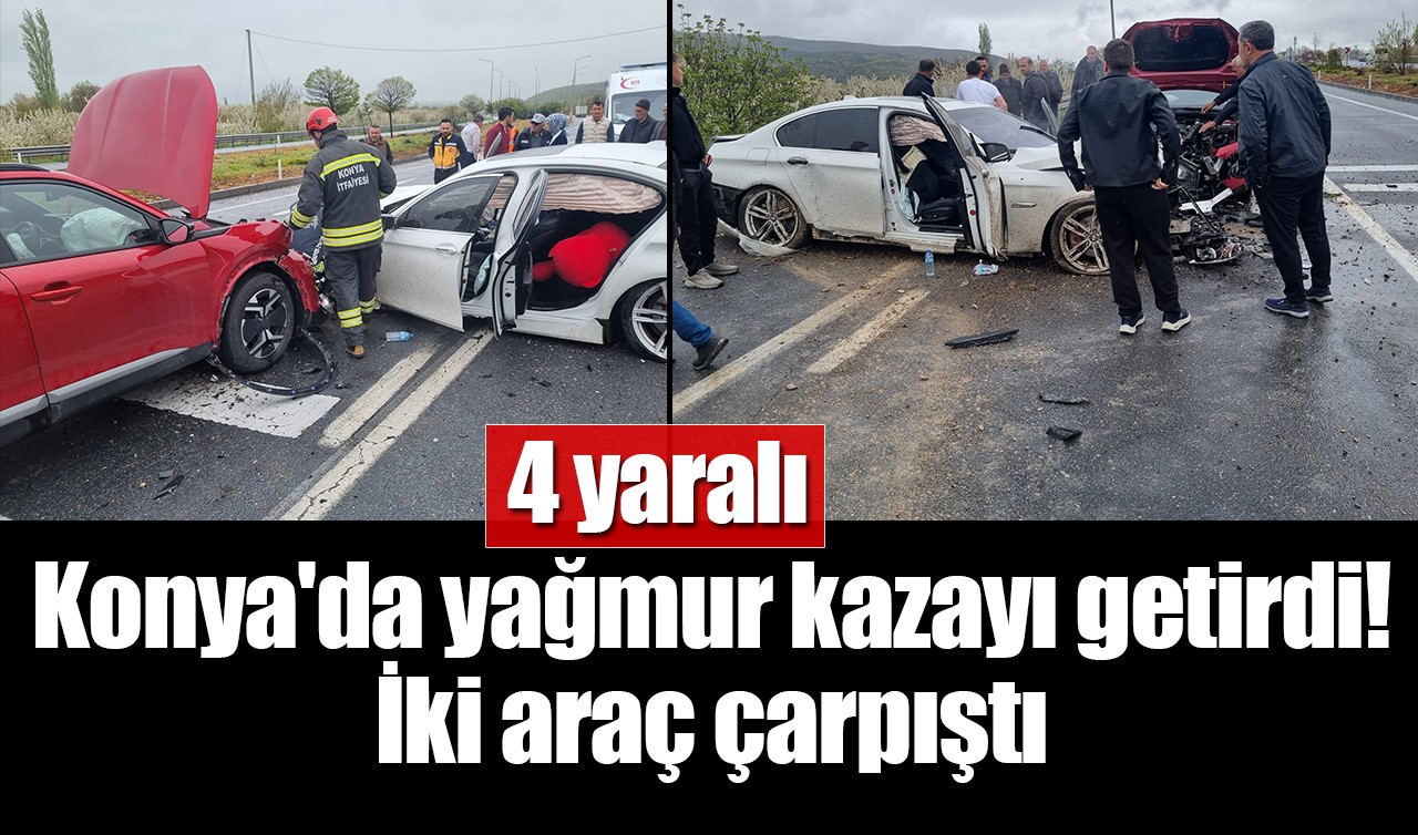 Konya'da yağmur kazayı getirdi! İki araç çarpıştı: 4 yaralı